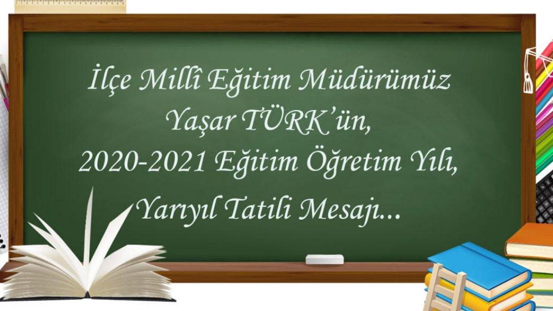  İlçe Millî Eğitim Müdürümüz Yaşar Türk'ün, 2020-2021 Eğitim Öğretim Yılı, Yarıyıl Tatili Mesajı