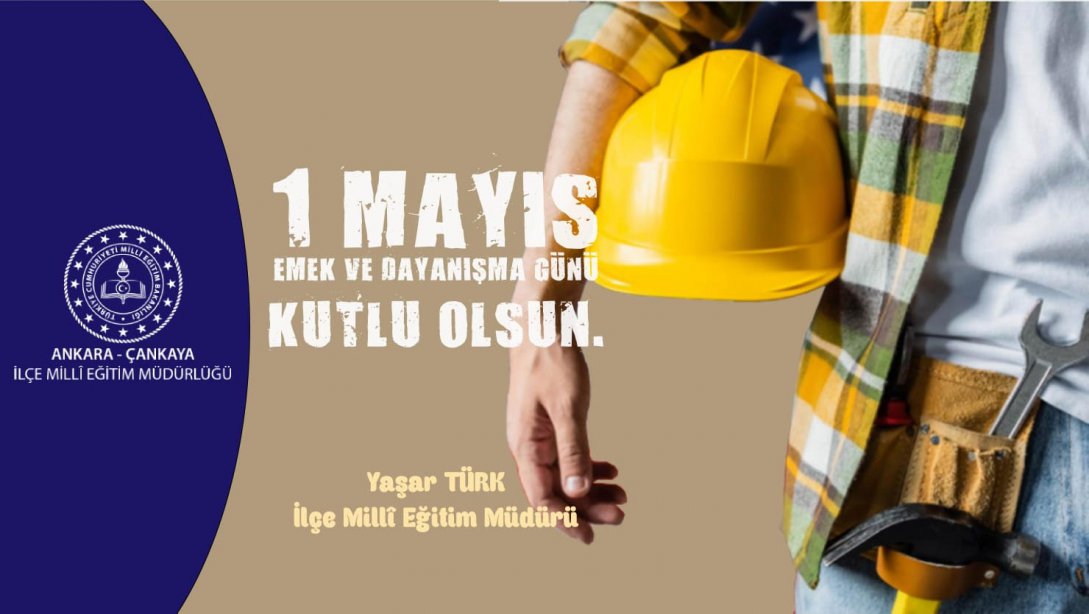 İlçe Millî Eğitim Müdürümüz Yaşar Türk'ün,  1 Mayıs Emek ve Dayanışma Günü Mesajı...
