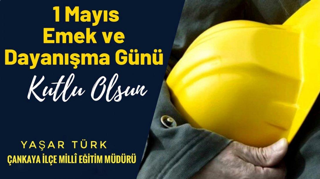 İlçe Millî Eğitim Müdürümüz Yaşar Türk'ün, 1 Mayıs Emek ve Dayanışma Günü Mesajı