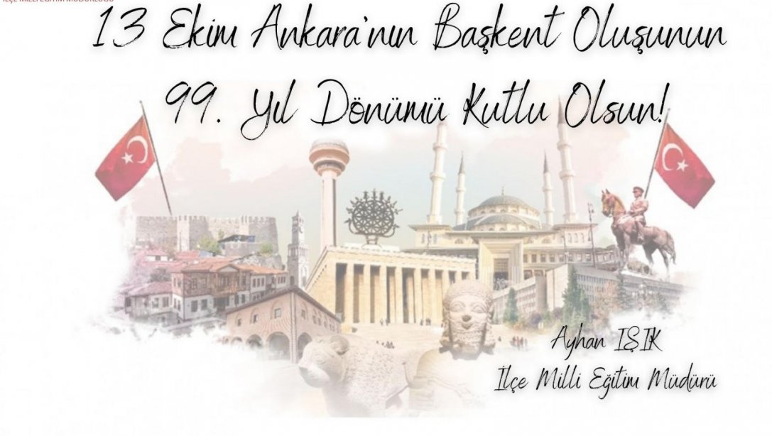İlçe Millî Eğitim Müdürümüz Ayhan Işık'ın, Ankara'nın Başkent Oluşunun 99. Yıl Dönümü Mesajı...
