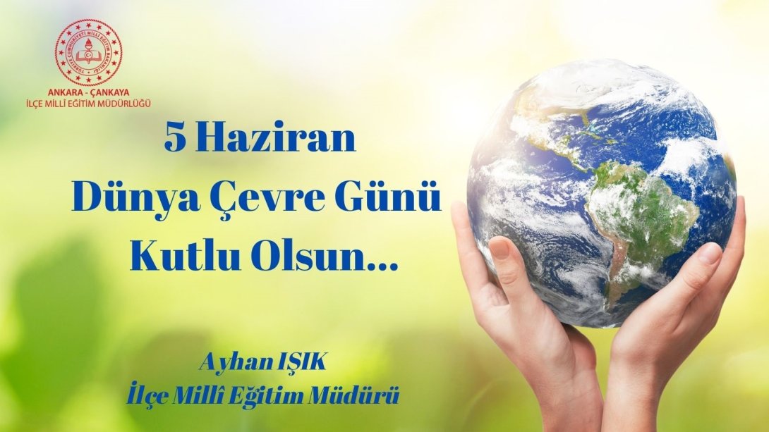 İlçe Millî Eğitim Müdürümüz Ayhan Işık'ın , 5 Haziran Dünya Çevre Günü Mesajı...